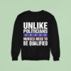 Unlike Politicians Nurses Need To Be Qualified Sarcasm Sweatshirt