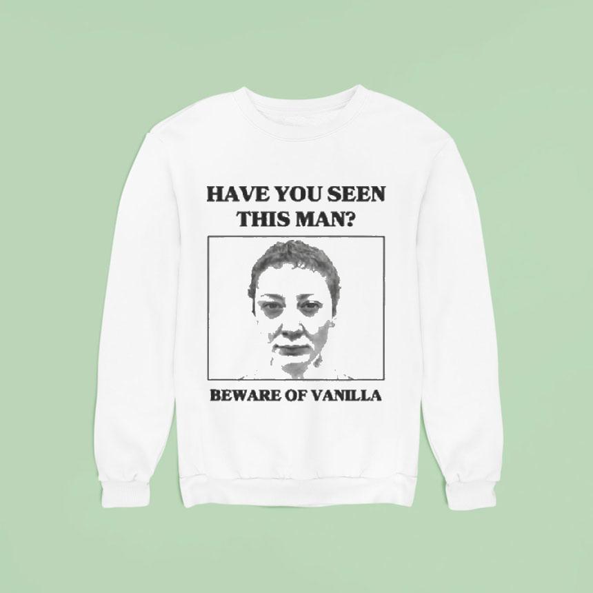 Vanilla Mace Have You Seen This Man Beware Of Vanilla Sweatshirt Vanilla Mace Have You Seen This Man Beware Of Vanilla Sweatshirt