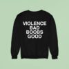 Violence Bad Boobs Good Sweatshirt