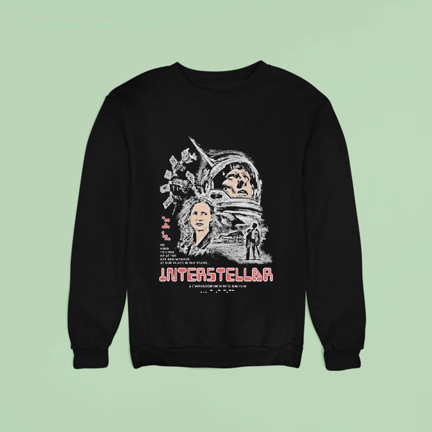 We Used To Look Up At The Sky And Wonder At Our Place In The Stars Interstellar A Christopher Nolan Sweatshirt We Used To Look Up At The Sky And Wonder At Our Place In The Stars Interstellar A Christopher Nolan Sweatshirt