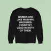 Women Are Like Washing Machines I Dump My Load In Both Of Them Sweatshirt