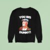 You Big Dummy Funny Retro Quote Sweatshirt