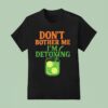 Don T Bother Me I M Detoxing T Shirt