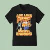 I Be Like Idk And Be Knowing Luh Je T Shirt