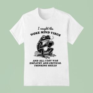 I Caught The Woke Mind Virus And All I Got Was Empathy And Critical Thinking Skills Frog T Shirt