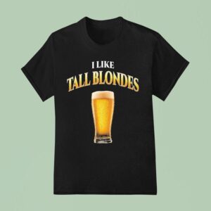 I Like Tall Blondes Beer T Shirt