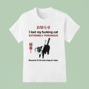 I Lost My Fucking Cat Extremely Poisonous Reward And A Bag Of Chips T Shirt