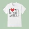 I Love My Bleached Asshole T Shirt