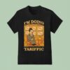 I M Doing Tariffic T Shirt