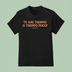 J Adore Napoli Tu Ami Troppo O Troppo Poco By Paolo Sorrentino T Shirt