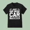 Just One More Car I Promise T Shirt