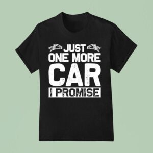 Just One More Car I Promise T Shirt