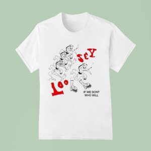 Loosey If We Don T Who Will T Shirt