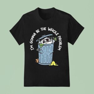 Mandatoryfunday I M Gonna Be The The Whole Problem T Shirt
