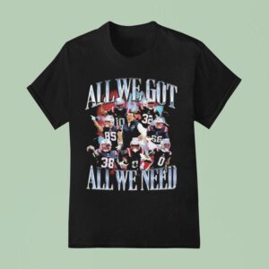 New England Patriots All We Got All We Need T Shirt
