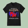 No One Is Illegal On Stolen Land Anyone Need This T Shirt