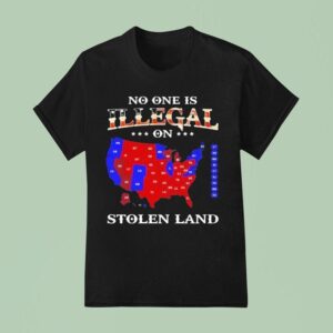 No One Is Illegal On Stolen Land Anyone Need This T Shirt