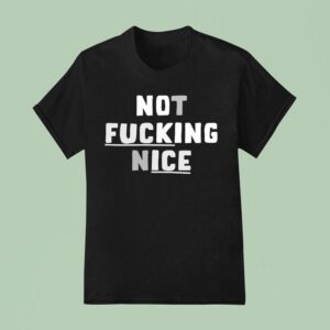 Not Fucking Nice T Shirt