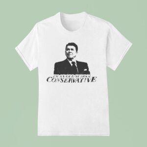 Ronald Reagan I M An Old School Conservative T Shirt