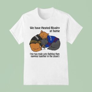 Rozanov And Hollander We Have Heated Rivalry At Home My Two Male Cats Fighting Then Napping Together In The Close T Shirt