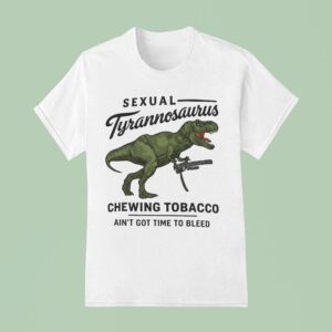 Sexual Tyrannosaurus Chewing Tobacco Ain T Got Time To Bleed Drew Timme T Rex T Shirt