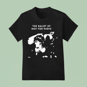 The Ballet Of Not For Radio T Shirt