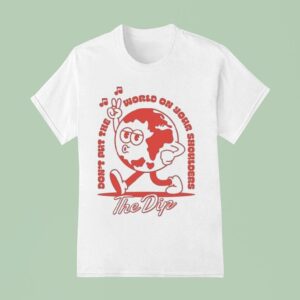 The Dip Don T Put The World On Your Shoulders T Shirt