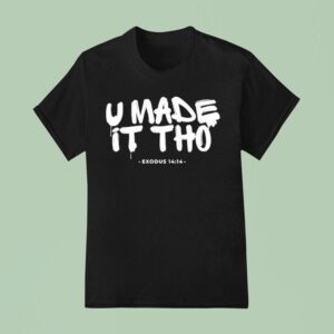 U Made It Tho Exodus T Shirt