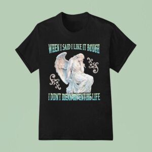 When I Said I Like It Rough I Didn T Mean My Entire Life Statue T Shirt