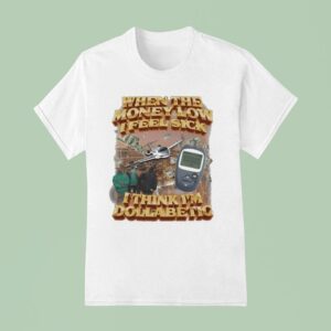 When The Money Low I Feel Sick I Think I M Dollabetic T Shirt