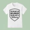 You Re Not An Influencer You Re Just A Whore T Shirt