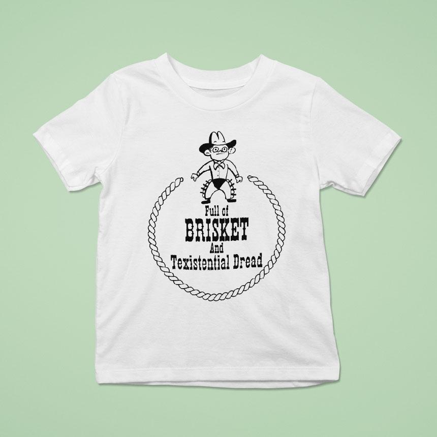 Full Of Brisket And Texistential Dread T Shirt Full Of Brisket And Texistential Dread T Shirt