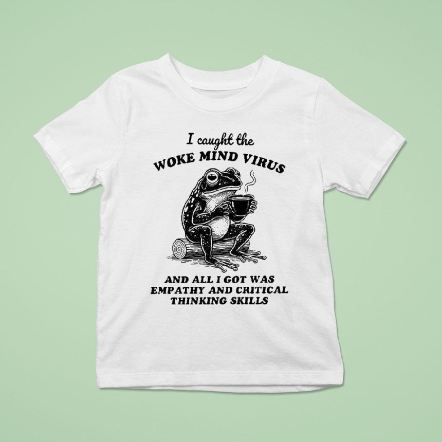 I Caught The Woke Mind Virus And All I Got Was Empathy And Critical Thinking Skills Frog T Shirt I Caught The Woke Mind Virus And All I Got Was Empathy And Critical Thinking Skills Frog T Shirt