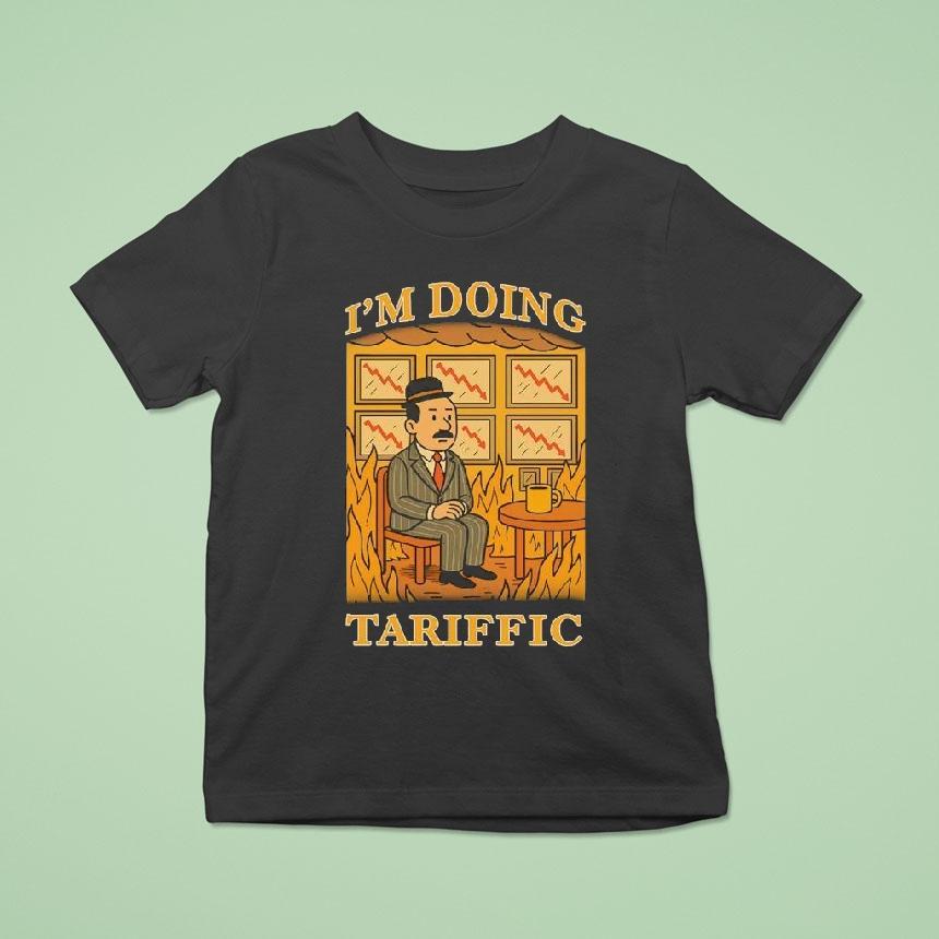 I M Doing Tariffic T Shirt I M Doing Tariffic T Shirt