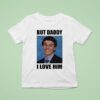 Luigi Mangione But Daddy I Love Him Smiling Luigi S Yk T Shirt