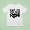 Never Lose Your Smile T Shirt