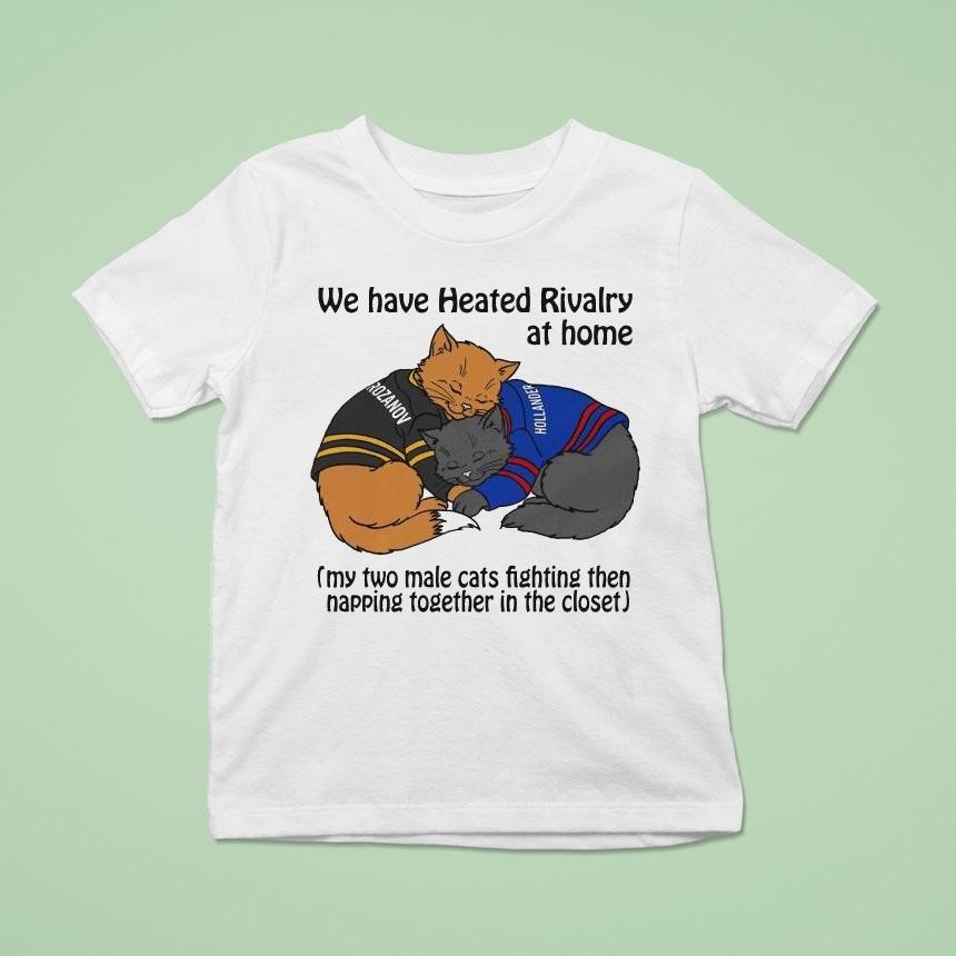 Rozanov And Hollander We Have Heated Rivalry At Home My Two Male Cats Fighting Then Napping Together In The Close T Shirt Rozanov And Hollander We Have Heated Rivalry At Home My Two Male Cats Fighting Then Napping Together In The Close T Shirt