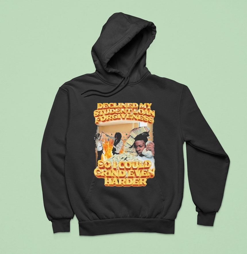 Declined My Student Loan Forgiveness So I Could Grind Even Harder Hoodie Declined My Student Loan Forgiveness So I Could Grind Even Harder Hoodie