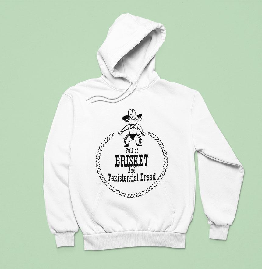 Full Of Brisket And Texistential Dread Hoodie Full Of Brisket And Texistential Dread Hoodie