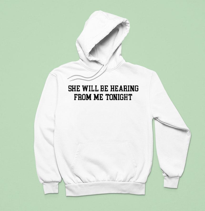She Will Be Hearing From Me Tonigh Hoodie She Will Be Hearing From Me Tonigh Hoodie