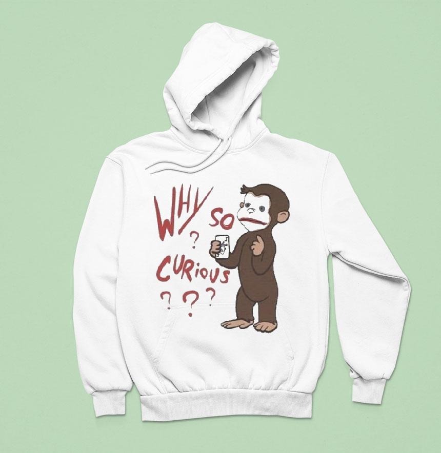 Why So Curious Curious George Hoodie Why So Curious Curious George Hoodie
