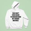 You Can T Even Begin To Understand My Fuckin Motives Hoodie