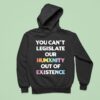 You Can T Legislate Our Humanity Out Of Existence Only Humxn Hoodie