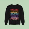 First They Came For The Immigrants And I Spoke Up Because I Know The Rest Of The Goddamn Poem Sweatshirt