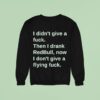 I Didn T Give A Fuck Then I Drank Red Bull Now I Don T Give A Flying Fuck Sweatshirt