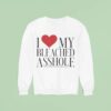 I Love My Bleached Asshole Sweatshirt