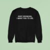 Keep Drinking I Want You To Die Sweatshirt