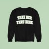 Take Her Thru Dere Sweatshirt