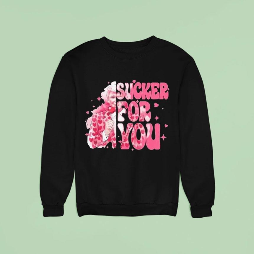 Trump Valentine I M A Sucker For You Sweatshirt Trump Valentine I M A Sucker For You Sweatshirt