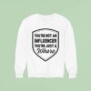 You Re Not An Influencer You Re Just A Whore Sweatshirt